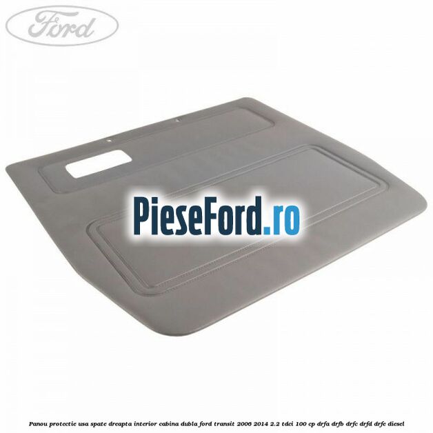 Panou protectie usa spate dreapta interior cabina dubla Ford Transit 2006-2014 2.2 TDCi 100 cp DRFA, DRFB, DRFC, DRFD, DRFE diesel