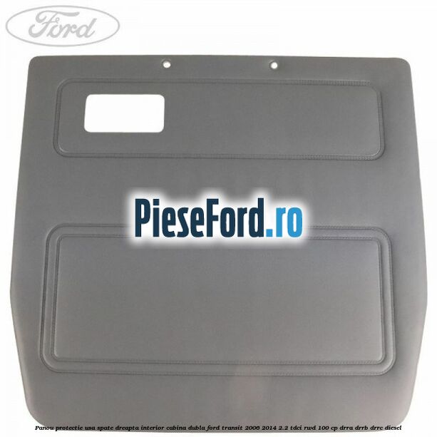 Panou protectie usa spate dreapta interior cabina dubla Ford Transit 2006-2014 2.2 TDCi RWD 100 cp DRRA, DRRB, DRRC diesel