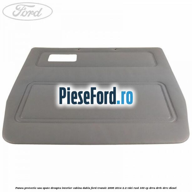 Panou protectie usa spate dreapta interior cabina dubla Ford Transit 2006-2014 2.2 TDCi RWD 100 cp DRRA, DRRB, DRRC diesel