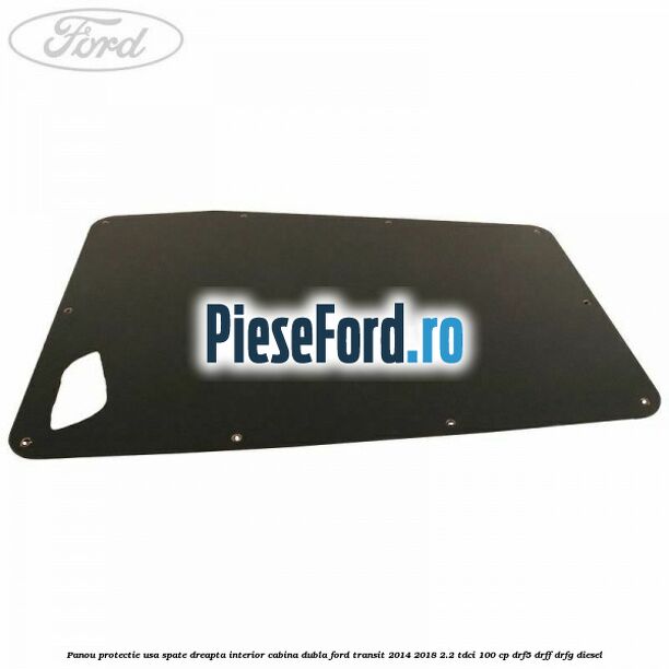 Panou protectie usa spate dreapta interior cabina dubla Ford Transit 2014-2018 2.2 TDCi 100 cp DRF5, DRFF, DRFG diesel