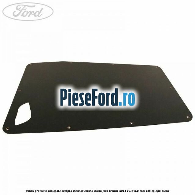 Panou protectie usa spate dreapta interior cabina dubla Ford Transit 2014-2018 2.2 TDCi 155 cp CVF5 diesel