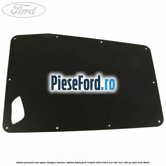 Panou protectie usa spate dreapta interior cabina dubla Ford Transit 2014-2018 2.2 TDCi 4x4 155 cp CV24, CVR5 diesel