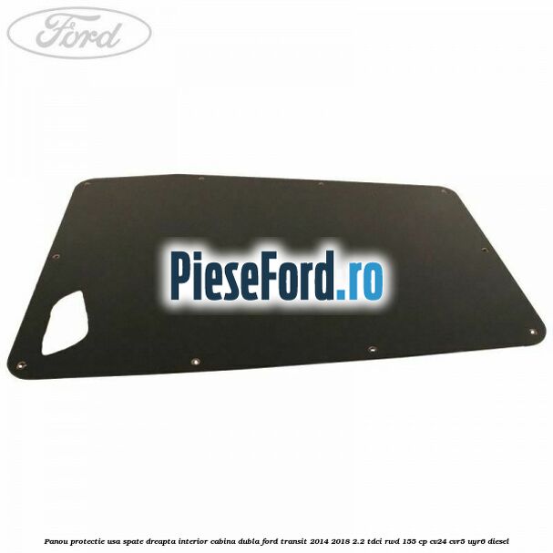 Panou protectie usa spate dreapta interior cabina dubla Ford Transit 2014-2018 2.2 TDCi RWD 155 cp CV24, CVR5, UYR6 diesel