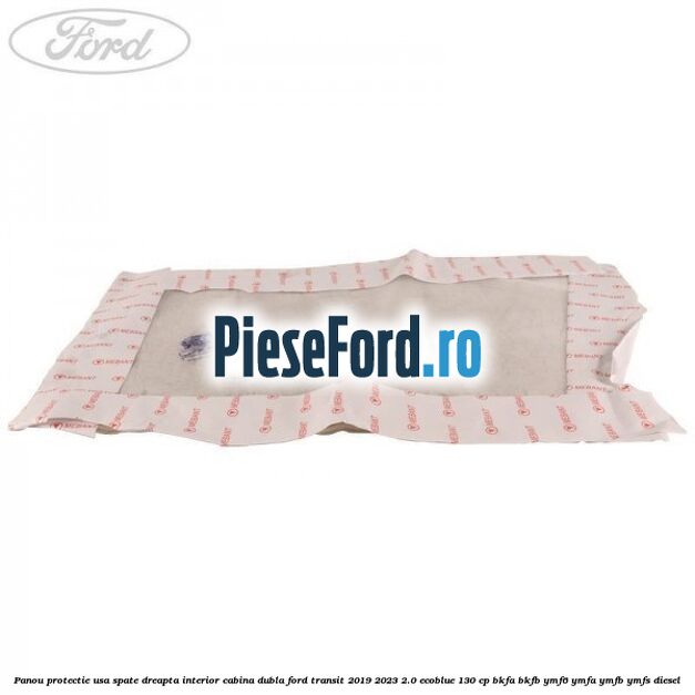 Panou protectie usa spate dreapta interior cabina dubla Ford Transit 2019-2023 2.0 EcoBlue 130 cp BKFA, BKFB, YMF6, YMFA, YMFB, YMFS diesel