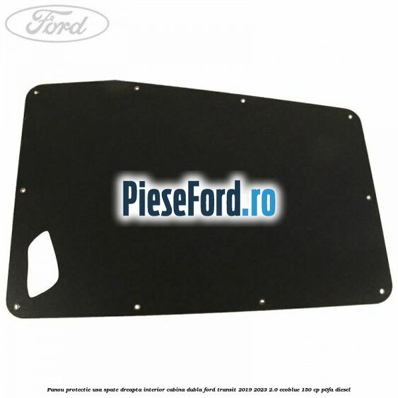 Panou protectie usa spate dreapta interior cabina dubla Ford Transit 2019-2023 2.0 EcoBlue 150 cp P0FA diesel