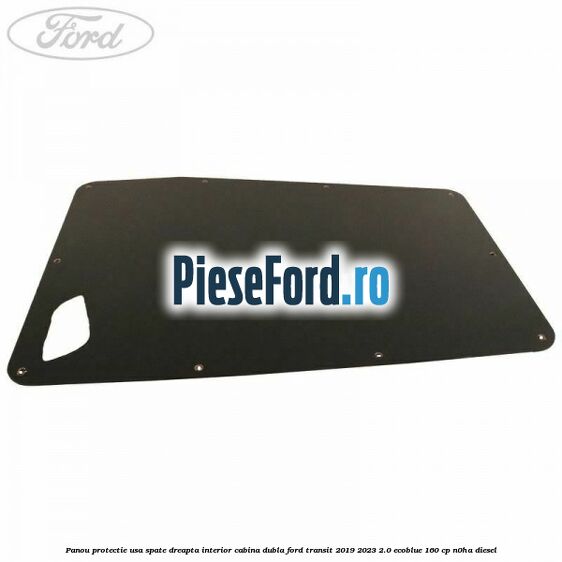 Panou protectie usa spate dreapta interior cabina dubla Ford Transit 2019-2023 2.0 EcoBlue 160 cp N0HA diesel