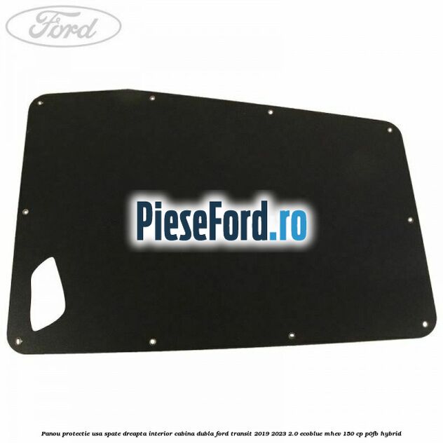 Panou protectie usa spate dreapta interior cabina dubla Ford Transit 2019-2023 2.0 EcoBlue mHEV 150 cp Panou protectie usa spate dreapta interior cabina dubla Ford Transit 2019-2023 2.0 EcoBlue mHEV 150 cp P0FB Hybrid