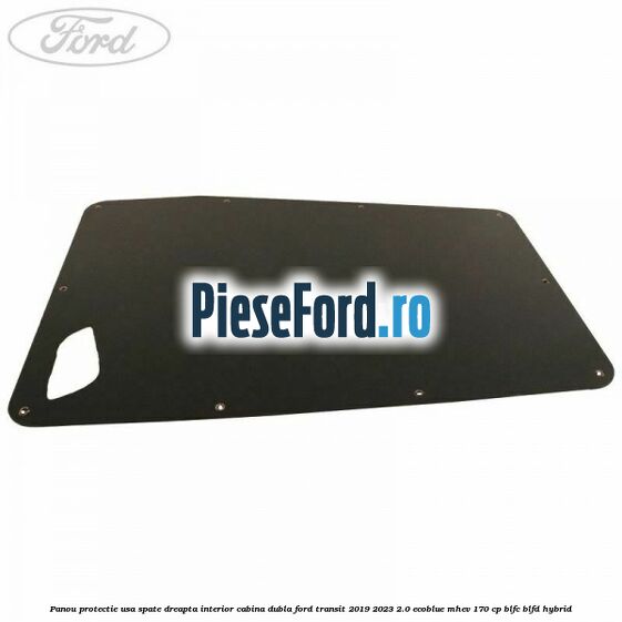 Panou protectie usa spate dreapta interior cabina dubla Ford Transit 2019-2023 2.0 EcoBlue mHEV 170 cp BLFC, BLFD Hybrid