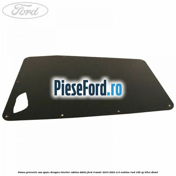 Panou protectie usa spate dreapta interior cabina dubla Ford Transit 2019-2023 2.0 EcoBlue RWD 165 cp BLHA diesel