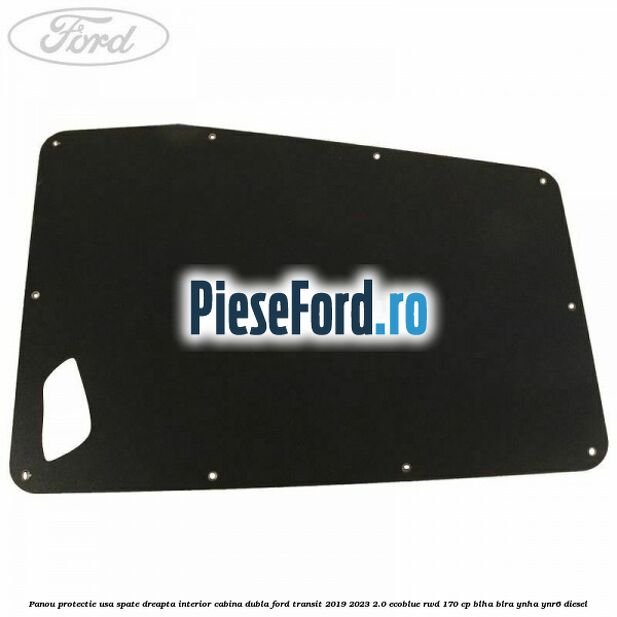 Panou protectie usa spate dreapta interior cabina dubla Ford Transit 2019-2023 2.0 EcoBlue RWD 170 cp BLHA, BLRA, YNHA, YNR6 diesel