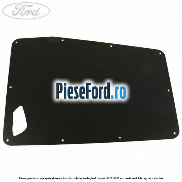Panou protectie usa spate dreapta interior cabina dubla Ford Transit 2019-2023 E-TRANSIT RWD 184  cp C0RA electric