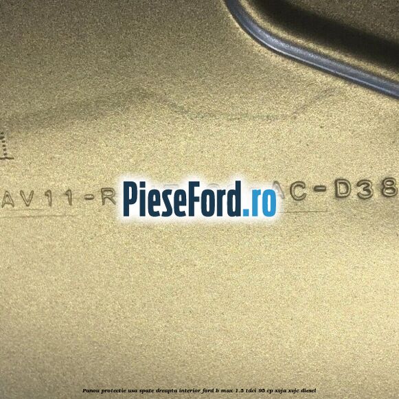 Panou protectie usa spate dreapta interior Ford B-Max 1.5 TDCi 95 cp XVJA, XVJC diesel