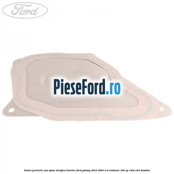 Panou protectie usa spate dreapta interior Ford Galaxy 2015-2023 2.0 EcoBoost 240 cp R9CD, R9CI benzina