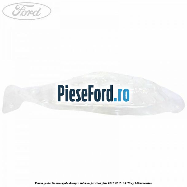 Panou protectie usa spate dreapta interior Ford Ka plus 2016-2018 1.2 70 cp B2KA benzina