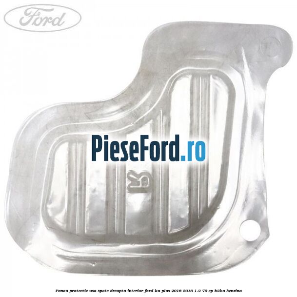 Panou protectie usa spate dreapta interior Ford Ka plus 2016-2018 1.2 70 cp Panou protectie usa spate dreapta interior Ford Ka plus 2016-2018 1.2 70 cp B2KA benzina
