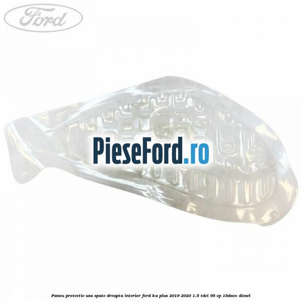 Panou protectie usa spate dreapta interior Ford Ka plus 2019-2020 1.5 TDCI 95 cp 15DSOX diesel