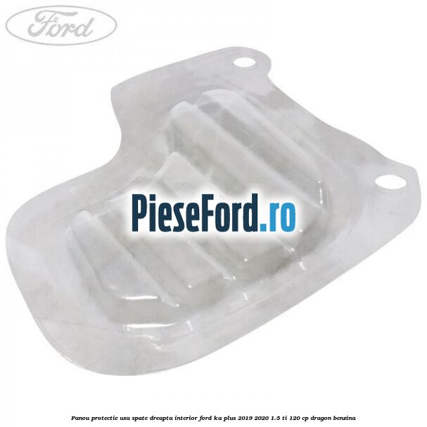 Panou protectie usa spate dreapta interior Ford Ka plus 2019-2020 1.5 Ti 120 cp dragon benzina