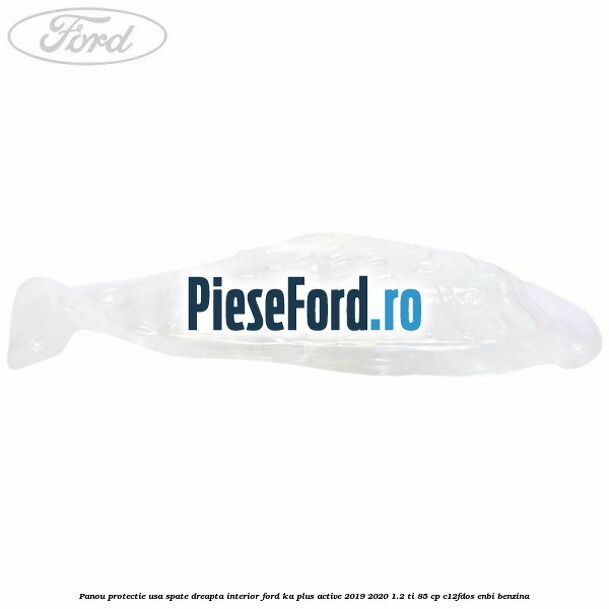 Panou protectie usa spate dreapta interior Ford Ka plus Active 2019-2020 1.2 Ti 85 cp Panou protectie usa spate dreapta interior Ford Ka plus Active 2019-2020 1.2 Ti 85 cp C12FDOS, ENBI benzina