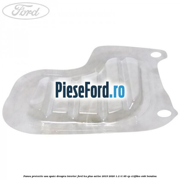 Panou protectie usa spate dreapta interior Ford Ka plus Active 2019-2020 1.2 Ti 85 cp Panou protectie usa spate dreapta interior Ford Ka plus Active 2019-2020 1.2 Ti 85 cp C12FDOS, ENBI benzina