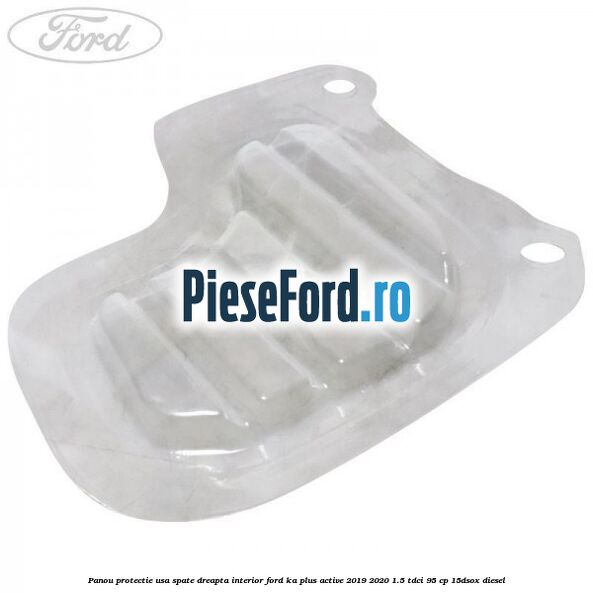 Panou protectie usa spate dreapta interior Ford Ka plus Active 2019-2020 1.5 TDCI 95 cp 15DSOX diesel