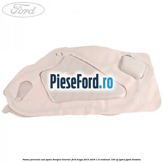Panou protectie usa spate dreapta interior Ford Kuga 2013-2016 1.6 EcoBoost 150 cp Panou protectie usa spate dreapta interior Ford Kuga 2013-2016 1.6 EcoBoost 150 cp JQMA, JQMB benzina