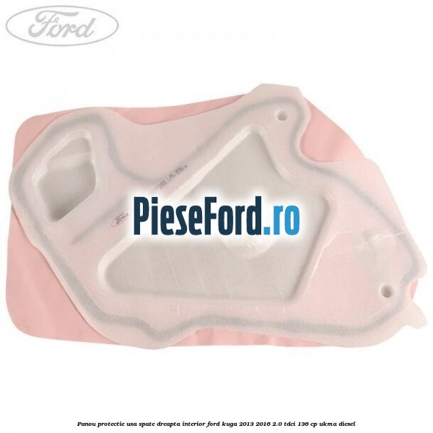 Panou protectie usa spate dreapta interior Ford Kuga 2013-2016 2.0 TDCi 136 cp UKMA diesel