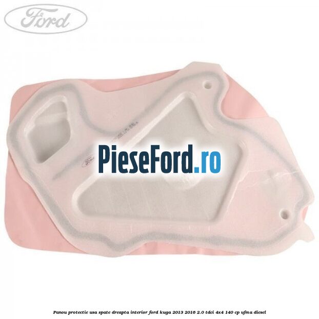 Panou protectie usa spate dreapta interior Ford Kuga 2013-2016 2.0 TDCi 4x4 140 cp UFMA diesel