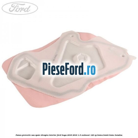Panou protectie usa spate dreapta interior Ford Kuga 2016-2018 1.5 EcoBoost 120 cp BNMA, BNMB, BNMC benzina