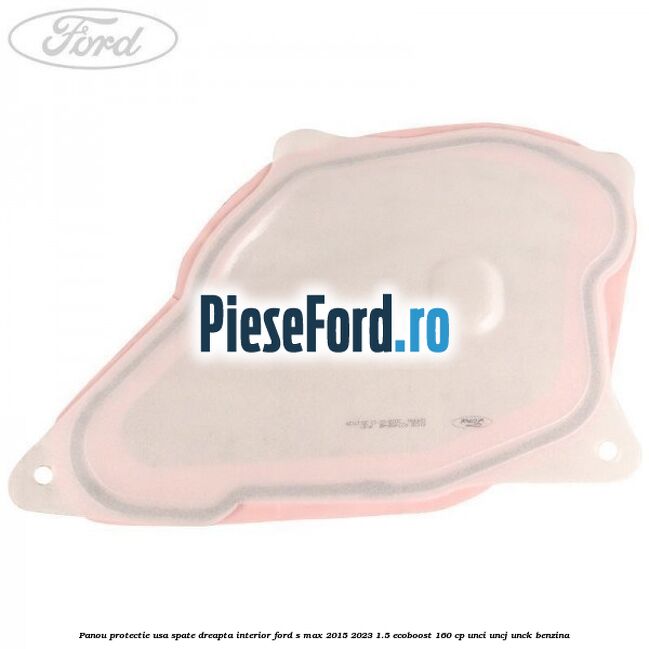 Panou protectie usa spate dreapta interior Ford S-Max 2015-2023 1.5 EcoBoost 160 cp UNCI, UNCJ, UNCK benzina