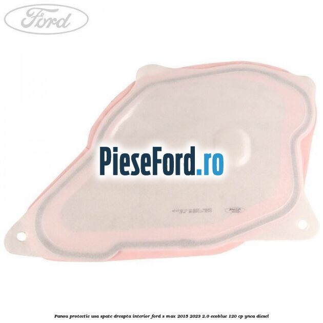 Panou protectie usa spate dreapta interior Ford S-Max 2015-2023 2.0 EcoBlue 120 cp YNCA diesel
