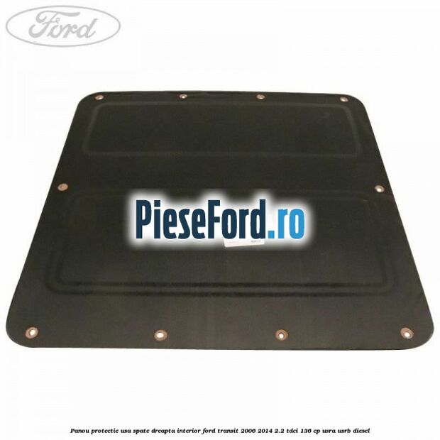 Panou protectie usa spate dreapta interior Ford Transit 2006-2014 2.2 TDCi 136 cp USRA, USRB diesel