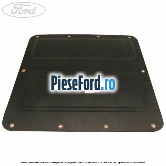 Panou protectie usa spate dreapta interior Ford Transit 2006-2014 2.2 TDCi RWD 100 cp DRRA, DRRB, DRRC diesel