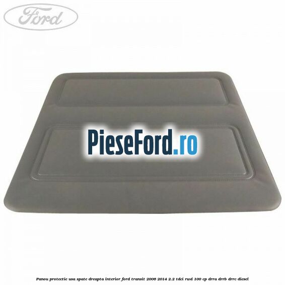 Panou protectie usa spate dreapta interior Ford Transit 2006-2014 2.2 TDCi RWD 100 cp DRRA, DRRB, DRRC diesel