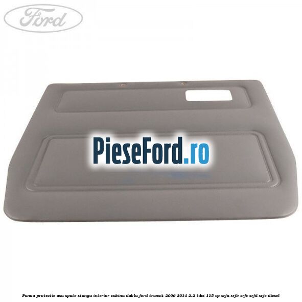 Panou protectie usa spate stanga interior cabina dubla Ford Transit 2006-2014 2.2 TDCi 115 cp SRFA, SRFB, SRFC, SRFD, SRFE diesel