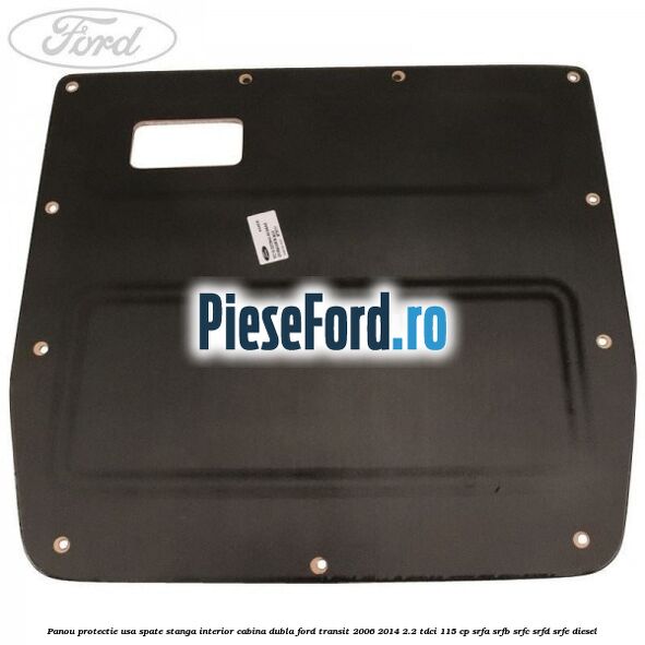 Panou protectie usa spate stanga interior cabina dubla Ford Transit 2006-2014 2.2 TDCi 115 cp SRFA, SRFB, SRFC, SRFD, SRFE diesel