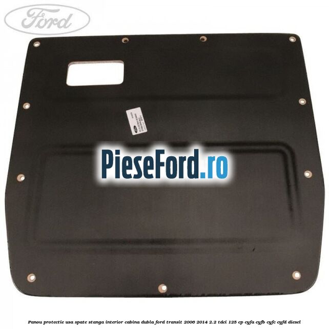 Panou protectie usa spate stanga interior cabina dubla Ford Transit 2006-2014 2.2 TDCi 125 cp Panou protectie usa spate stanga interior cabina dubla Ford Transit 2006-2014 2.2 TDCi 125 cp CYFA, CYFB, CYFC, CYFD diesel