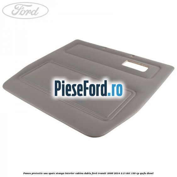 Panou protectie usa spate stanga interior cabina dubla Ford Transit 2006-2014 2.2 TDCi 130 cp Panou protectie usa spate stanga interior cabina dubla Ford Transit 2006-2014 2.2 TDCi 130 cp QWFA diesel
