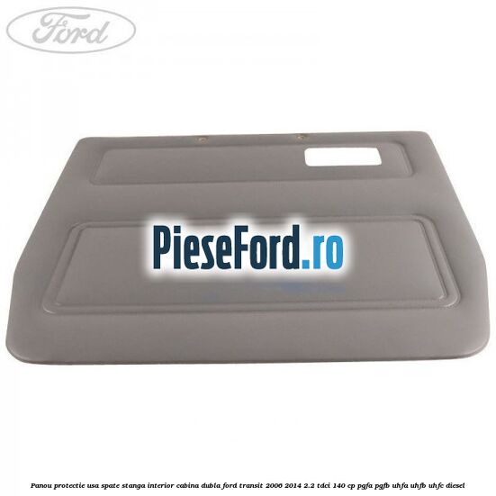 Panou protectie usa spate stanga interior cabina dubla Ford Transit 2006-2014 2.2 TDCi 140 cp Panou protectie usa spate stanga interior cabina dubla Ford Transit 2006-2014 2.2 TDCi 140 cp PGFA, PGFB, UHFA, UHFB, UHFC diesel