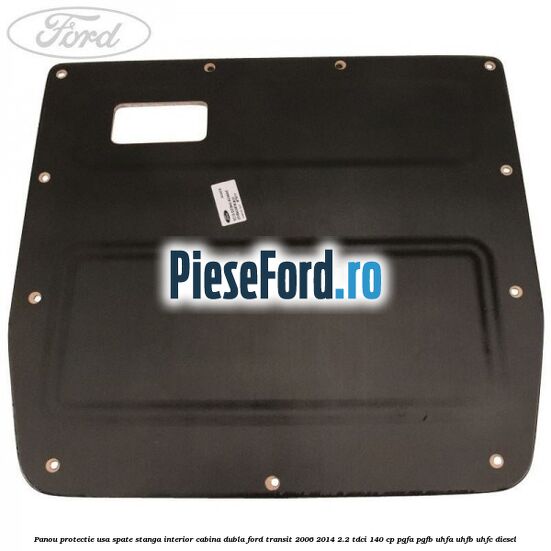 Panou protectie usa spate stanga interior cabina dubla Ford Transit 2006-2014 2.2 TDCi 140 cp Panou protectie usa spate stanga interior cabina dubla Ford Transit 2006-2014 2.2 TDCi 140 cp PGFA, PGFB, UHFA, UHFB, UHFC diesel