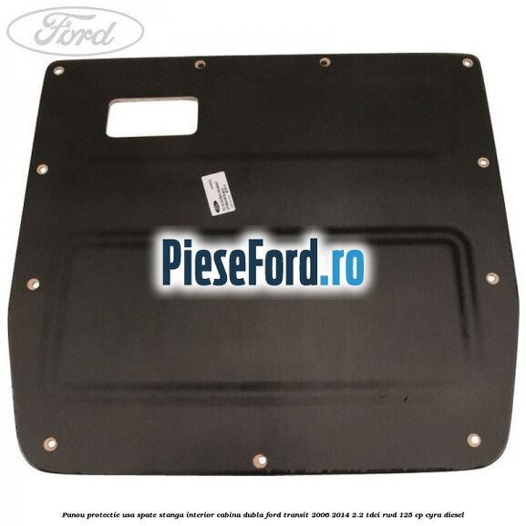Panou protectie usa spate stanga interior cabina dubla Ford Transit 2006-2014 2.2 TDCi RWD 125 cp CYRA diesel