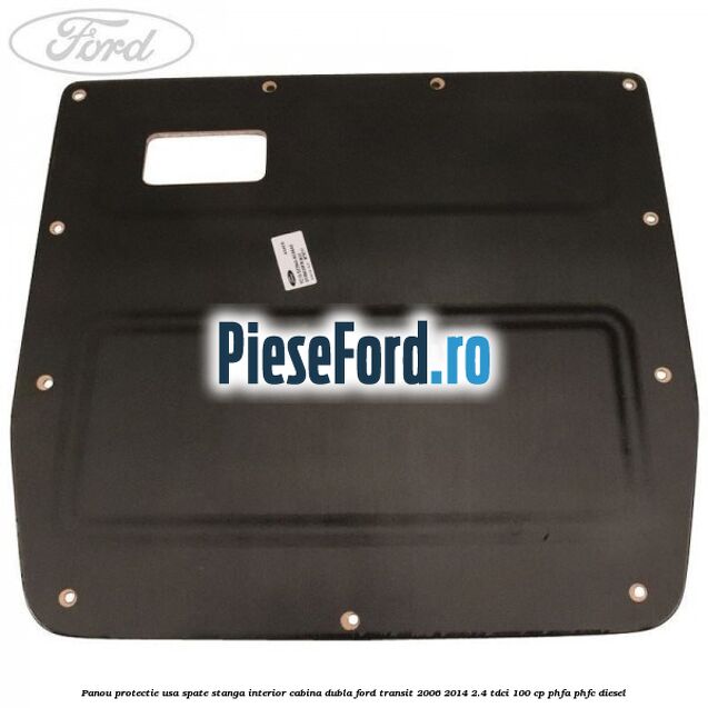 Panou protectie usa spate stanga interior cabina dubla Ford Transit 2006-2014 2.4 TDCi 100 cp PHFA, PHFC diesel