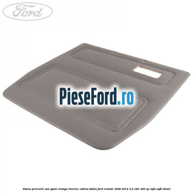 Panou protectie usa spate stanga interior cabina dubla Ford Transit 2006-2014 3.2 TDCi 200 cp Panou protectie usa spate stanga interior cabina dubla Ford Transit 2006-2014 3.2 TDCi 200 cp SAFA, SAFB diesel