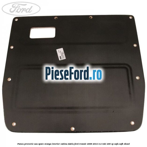 Panou protectie usa spate stanga interior cabina dubla Ford Transit 2006-2014 3.2 TDCi 200 cp Panou protectie usa spate stanga interior cabina dubla Ford Transit 2006-2014 3.2 TDCi 200 cp SAFA, SAFB diesel