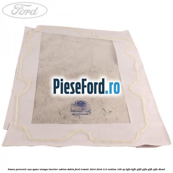Panou protectie usa spate stanga interior cabina dubla Ford Transit 2014-2018 2.0 EcoBlue 105 cp Panou protectie usa spate stanga interior cabina dubla Ford Transit 2014-2018 2.0 EcoBlue 105 cp BJFA, BJFB, YLF6, YLFA, YLFB, YLFS diesel