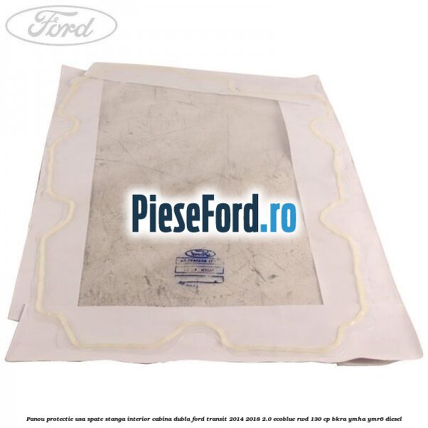 Panou protectie usa spate stanga interior cabina dubla Ford Transit 2014-2018 2.0 EcoBlue RWD 130 cp Panou protectie usa spate stanga interior cabina dubla Ford Transit 2014-2018 2.0 EcoBlue RWD 130 cp BKRA, YMHA, YMR6 diesel
