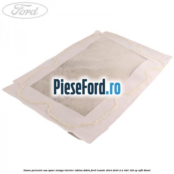 Panou protectie usa spate stanga interior cabina dubla Ford Transit 2014-2018 2.2 TDCi 155 cp CVF5 diesel
