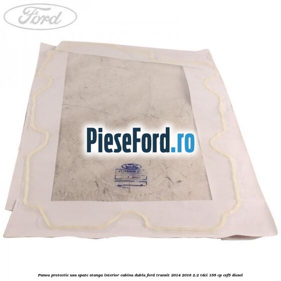 Panou protectie usa spate stanga interior cabina dubla Ford Transit 2014-2018 2.2 TDCi 155 cp CVF5 diesel