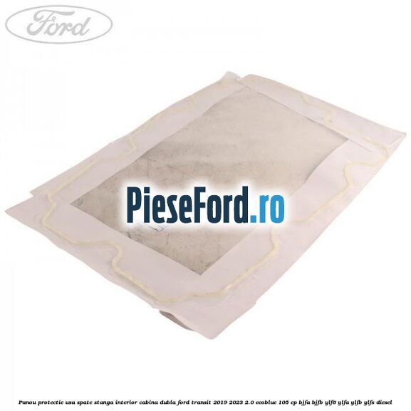 Panou protectie usa spate stanga interior cabina dubla Ford Transit 2019-2023 2.0 EcoBlue 105 cp BJFA, BJFB, YLF6, YLFA, YLFB, YLFS diesel