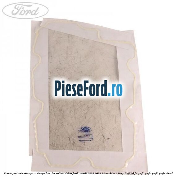 Panou protectie usa spate stanga interior cabina dubla Ford Transit 2019-2023 2.0 EcoBlue 130 cp BKFA, BKFB, YMF6, YMFA, YMFB, YMFS diesel