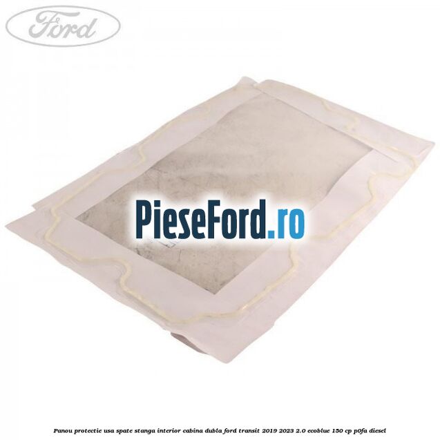 Panou protectie usa spate stanga interior cabina dubla Ford Transit 2019-2023 2.0 EcoBlue 150 cp P0FA diesel